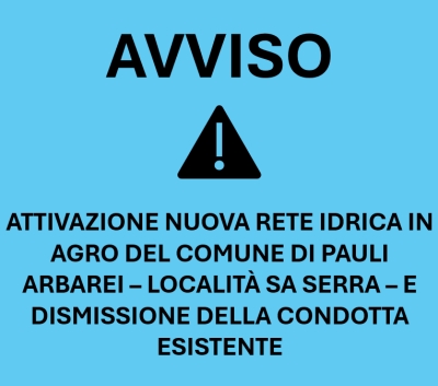 Attivazione nuova rete idrica in agro del Comune di Pauli Arbarei (Localit&agrave; Sa Serra) e dismissione della condotta esistente